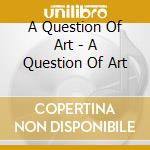 A Question Of Art - A Question Of Art cd