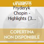Fryderyk Chopin - Highlights (3 Cd) cd musicale di Chopin
