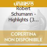 Robert Schumann - Highlights (3 Cd) cd