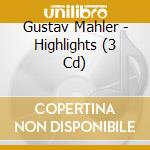 Gustav Mahler - Highlights (3 Cd) cd musicale di Mahler