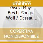 Gisela May: Brecht Songs - Weill / Dessau / Eisler cd musicale di Gisela May: Brecht Songs