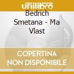 Bedrich Smetana - Ma Vlast cd musicale di Smetana Bedrich