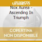 Nox Aurea - Ascending In Triumph cd musicale di Aurea Nox