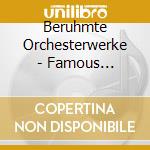 Beruhmte Orchesterwerke - Famous Orchestral Works cd