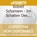 Robert Schumann - Im Schatten Des Waldes cd