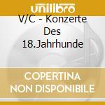 V/C - Konzerte Des 18.Jahrhunde cd musicale di V/C