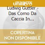 Ludwig Guttler - Das Corno Da Caccia In Sachsen cd musicale di Ludwig Guttler