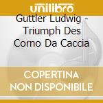 Guttler Ludwig - Triumph Des Corno Da Caccia cd