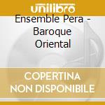 Ensemble Pera - Baroque Oriental cd musicale