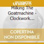 Milking The Goatmachine - Clockwork Udder Lim cd