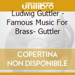 Ludwig Guttler - Famous Music For Brass- Guttler cd musicale
