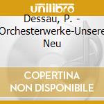 Dessau, P. - Orchesterwerke-Unsere Neu cd musicale di Dessau, P.