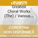 Greatest Choral Works (The) / Various (5 Cd) cd musicale di Various Artists