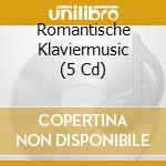 Romantische Klaviermusic (5 Cd) cd