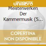 Meisterwerken Der Kammermusik (5 Cd) cd