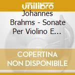 Johannes Brahms - Sonate Per Violino E Pianoforte Nn.1 - 3 cd musicale di Brahms Johannes