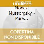 Modest Mussorgsky - Pure Mussorgsky: Pictures, Songs And Dances Of Death