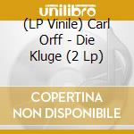 (LP Vinile) Carl Orff - Die Kluge (2 Lp) lp vinile di Orff, C.