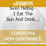 Sven Helbig - I Eat The Sun And Drink The Rain