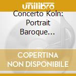 Concerto Koln: Portrait Baroque Masters Bach & Handel cd musicale di Concerto Koln