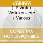 (LP Vinile) Violinkonzerte / Various lp vinile di V/C