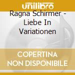 Ragna Schirmer - Liebe In Variationen cd musicale di Berlin Classics