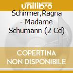 Schirmer,Ragna - Madame Schumann (2 Cd) cd