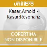 Kasar,Arnold - Kasar:Resonanz cd musicale di Kasar,Arnold