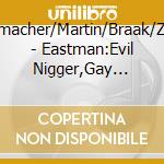 Schumacher/Martin/Braak/Zhulali - Eastman:Evil Nigger,Gay Guerilla cd musicale