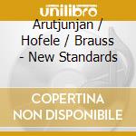 Arutjunjan / Hofele / Brauss - New Standards cd musicale