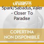 Spark/Sabadus,Valer - Closer To Paradise cd musicale