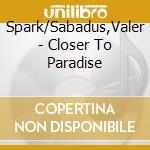 Spark/Sabadus,Valer - Closer To Paradise cd