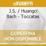 J.S. / Huangci Bach - Toccatas cd musicale