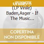 (LP Vinile) Baden,Asger - If The Music Stops,Theyll Eat Him Up vinile