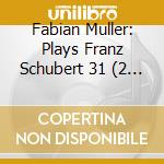 Fabian Muller: Plays Franz Schubert 31 (2 Cd) cd