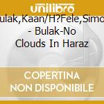 Bulak,Kaan/H?Fele,Simon - Bulak-No Clouds In Haraz cd musicale