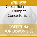 Oskar Bohme - Trumpet Concerto & Pieces cd