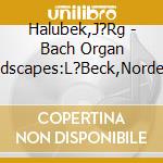 Halubek,J?Rg - Bach Organ Landscapes:L?Beck,Norden & Goslar (2 Cd) cd