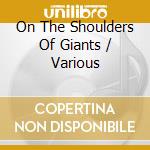 On The Shoulders Of Giants / Various cd musicale