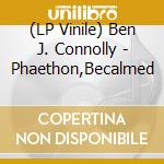 (LP Vinile) Ben J. Connolly - Phaethon,Becalmed vinile
