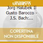 Jorg Halubek Il Gusto Barocco - J.S. Bach: Sonata & Concertos cd