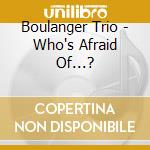 Boulanger Trio - Who's Afraid Of...? cd