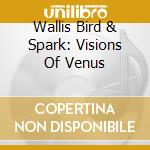 Wallis Bird & Spark: Visions Of Venus cd musicale