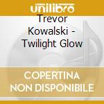 Trevor Kowalski - Twilight Glow cd