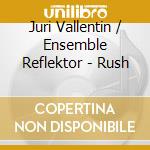Juri Vallentin / Ensemble Reflektor - Rush cd