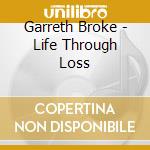 Garreth Broke - Life Through Loss cd