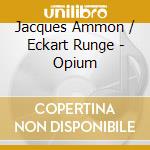 Jacques Ammon / Eckart Runge - Opium cd