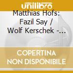 Matthias Hofs: Fazil Say / Wolf Kerschek - Trumpet Double Concertos cd