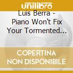 Luis Berra - Piano Won't Fix Your Tormented Soul cd