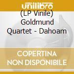 (LP Vinile) Goldmund Quartet - Dahoam vinile